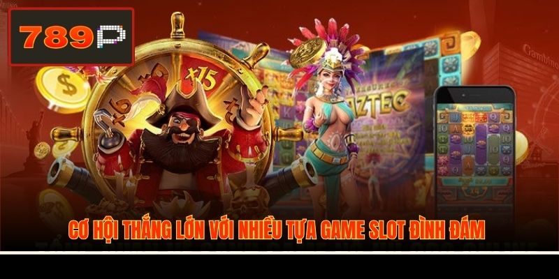 Cơ hội thắng lớn với nhiều tựa game slot đình đám