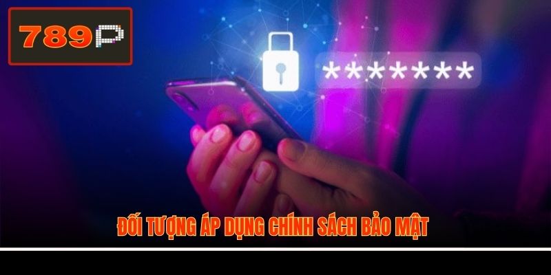 Đối tượng áp dụng chính sách bảo mật