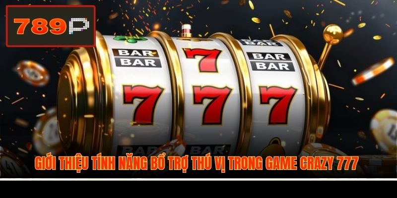 Giới thiệu tính năng bổ trợ thú vị trong game Crazy 777