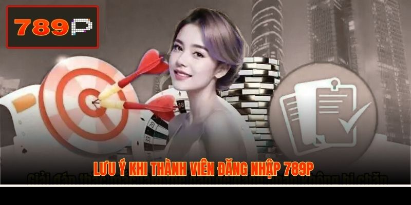Lưu ý khi thành viên đăng nhập 789P