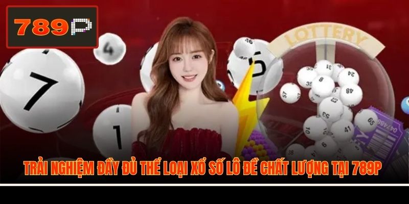 Trải nghiệm đầy đủ thể loại xổ số lô đề chất lượng tại 789P