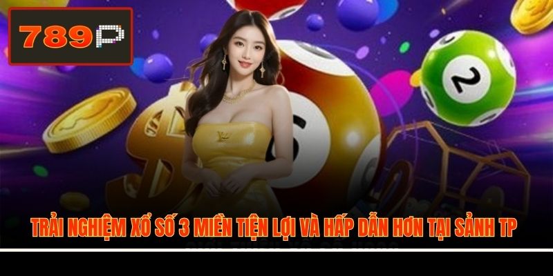 Trải nghiệm xổ số 3 miền tiện lợi và hấp dẫn hơn tại sảnh TP
