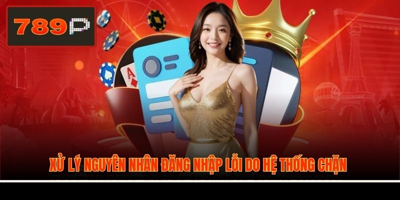 Xử lý nguyên nhân đăng nhập lỗi do hệ thống chặn